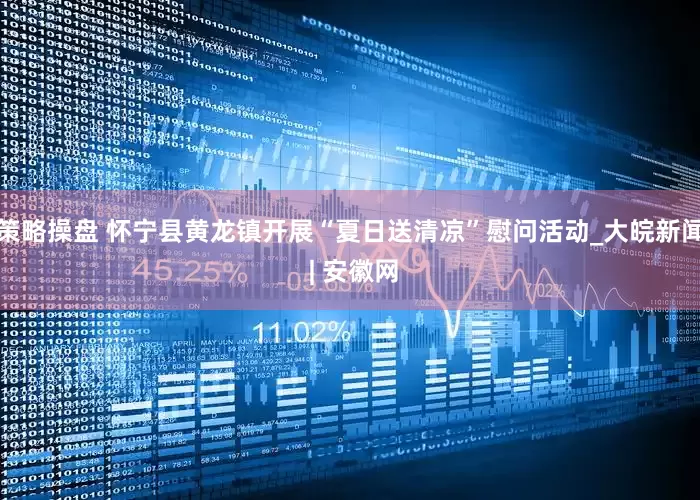 策略操盘 怀宁县黄龙镇开展“夏日送清凉”慰问活动_大皖新闻 | 安徽网